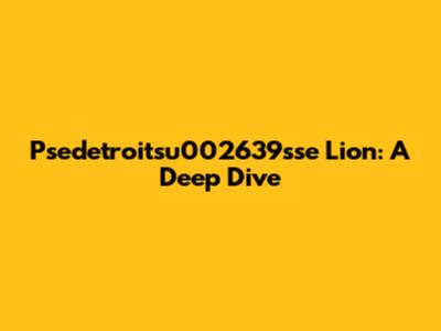 Psedetroitsu002639sse Lion: A Deep Dive