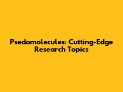 Psedomolecules: Cutting-Edge Research Topics