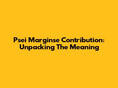 Psei Marginse Contribution: Unpacking The Meaning