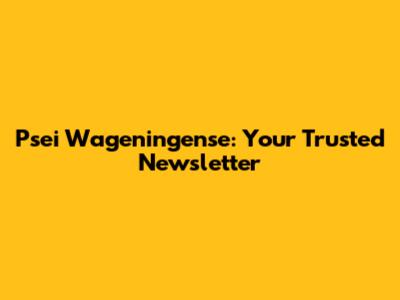Psei Wageningense: Your Trusted Newsletter