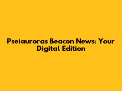 Pseiaurora's Beacon News: Your Digital Edition