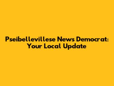 Pseibellevillese News Democrat: Your Local Update