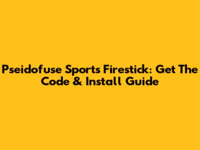 Pseidofuse Sports Firestick: Get The Code & Install Guide