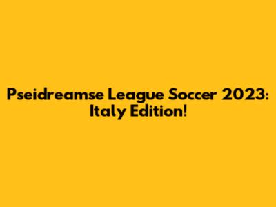 Pseidreamse League Soccer 2023: Italy Edition!