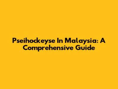 Pseihockeyse In Malaysia: A Comprehensive Guide