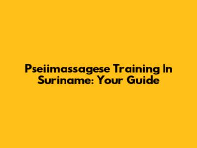 Pseiimassagese Training In Suriname: Your Guide