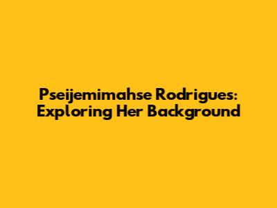 Pseijemimahse Rodrigues: Exploring Her Background