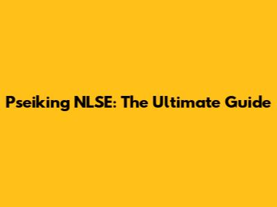 Pseiking NLSE: The Ultimate Guide