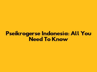 Pseikrogerse Indonesia: All You Need To Know