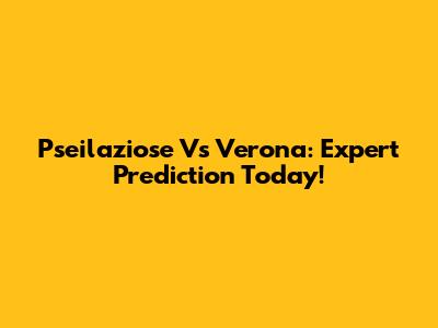Pseilaziose Vs Verona: Expert Prediction Today!