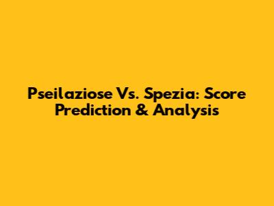 Pseilaziose Vs. Spezia: Score Prediction & Analysis