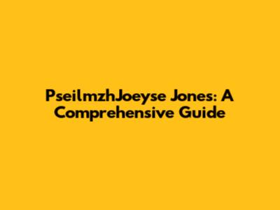 PseilmzhJoeyse Jones: A Comprehensive Guide