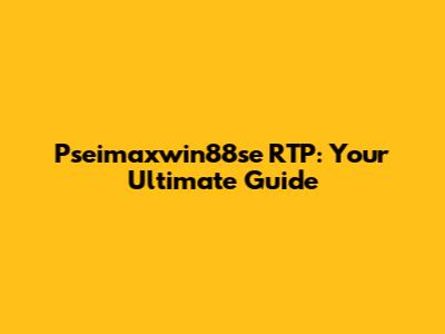 Pseimaxwin88se RTP: Your Ultimate Guide