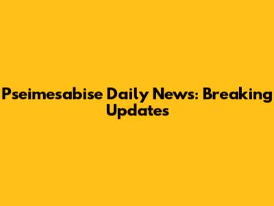 Pseimesabise Daily News: Breaking Updates