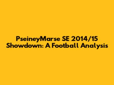 PseineyMarse SE 2014/15 Showdown: A Football Analysis