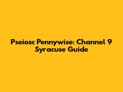 Pseiosc Pennywise: Channel 9 Syracuse Guide