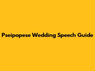 Pseipopese Wedding Speech Guide