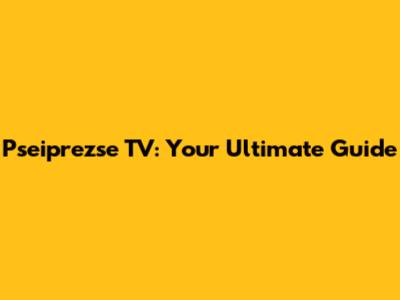 Pseiprezse TV: Your Ultimate Guide