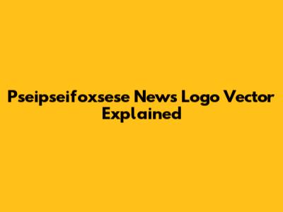 Pseipseifoxsese News Logo Vector Explained