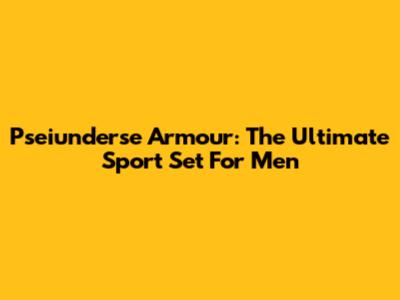 Pseiunderse Armour: The Ultimate Sport Set For Men