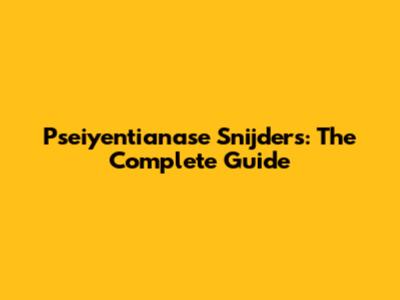 Pseiyentianase Snijders: The Complete Guide