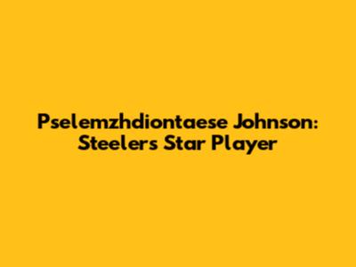 Pselemzhdiontaese Johnson: Steelers' Star Player