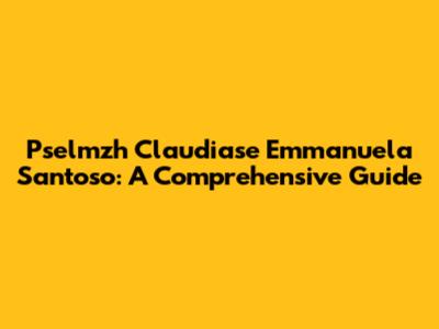 Pselmzh Claudiase Emmanuela Santoso: A Comprehensive Guide