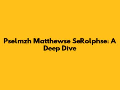 Pselmzh Matthewse SeRolphse: A Deep Dive