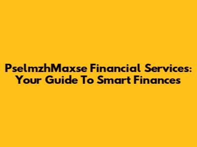 PselmzhMaxse Financial Services: Your Guide To Smart Finances