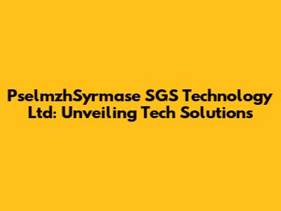 PselmzhSyrmase SGS Technology Ltd: Unveiling Tech Solutions