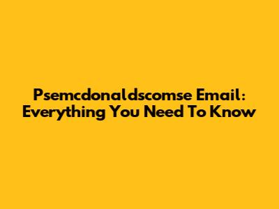 Psemcdonaldscomse Email: Everything You Need To Know