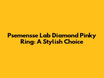Psemensse Lab Diamond Pinky Ring: A Stylish Choice