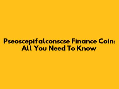 Pseoscepifalconscse Finance Coin: All You Need To Know