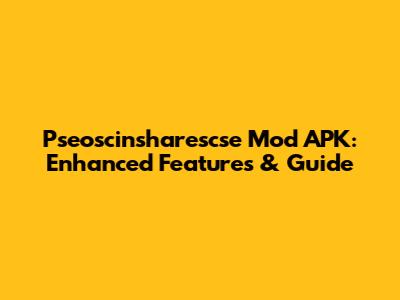 Pseoscinsharescse Mod APK: Enhanced Features & Guide