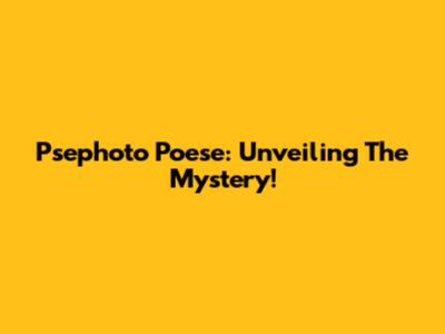 Psephoto Poese: Unveiling The Mystery!