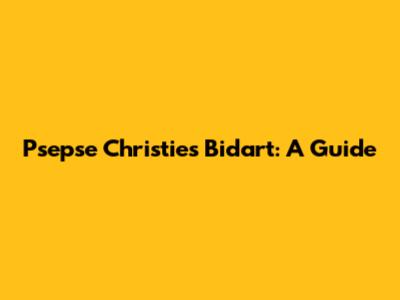 Psepse Christie's Bidart: A Guide