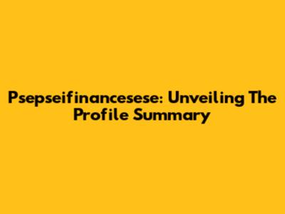 Psepseifinancesese: Unveiling The Profile Summary