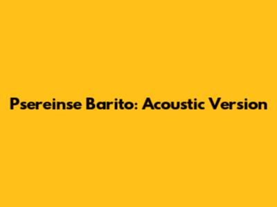Psereinse Barito: Acoustic Version
