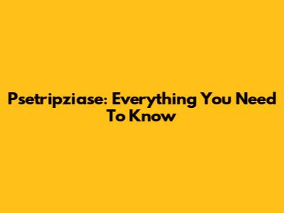 Psetripziase: Everything You Need To Know