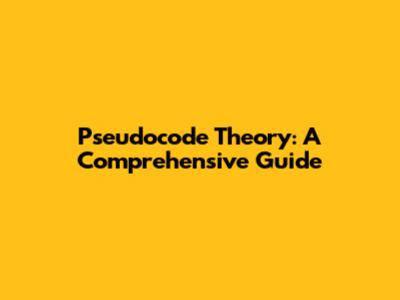 Pseudocode Theory: A Comprehensive Guide