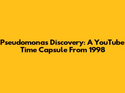 Pseudomonas Discovery: A YouTube Time Capsule From 1998
