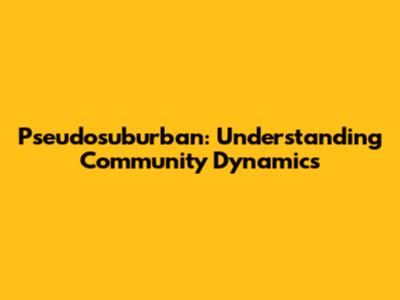 Pseudosuburban: Understanding Community Dynamics