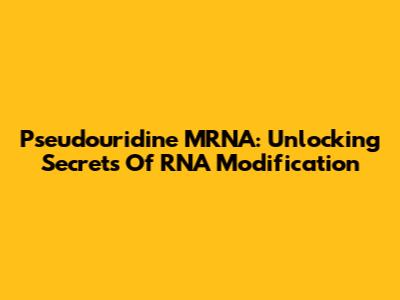 Pseudouridine MRNA: Unlocking Secrets Of RNA Modification