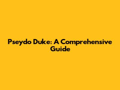 Pseydo Duke: A Comprehensive Guide