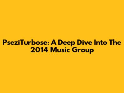 PseziTurbose: A Deep Dive Into The 2014 Music Group