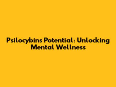 Psilocybin's Potential: Unlocking Mental Wellness