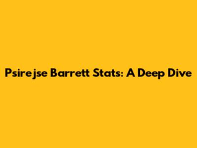 Psirejse Barrett Stats: A Deep Dive