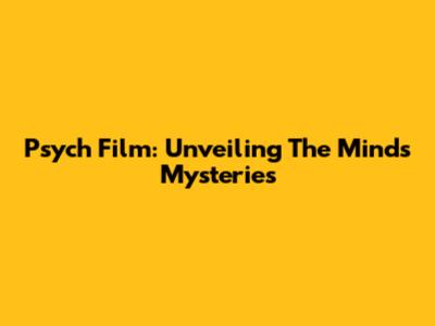 Psych Film: Unveiling The Mind's Mysteries