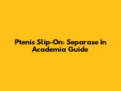 Ptenis Slip-On: Separase In Academia Guide
