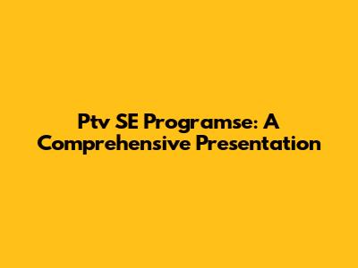 Ptv SE Programse: A Comprehensive Presentation